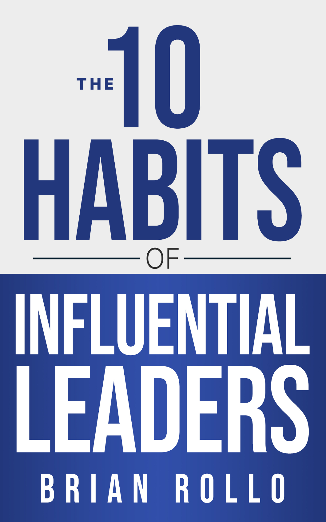 The 10 Habits of Influential Leaders by Brian Rollo
